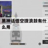 黑神话悟空拨浪鼓有什么用(黑神话悟空演示视频)