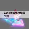 2248测试版电脑版下载(2048测试版)