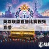 英雄联盟直播比赛视频攻略，如何从观看中提升游戏技巧