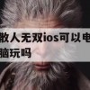 游戏攻略，散人无双iOS版如何在电脑上畅玩