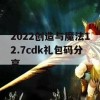 2022创造与魔法12.7cdk礼包码分享(创造与魔法礼包码2020年12月21日)