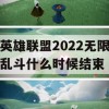 英雄联盟2022无限乱斗什么时候结束(lol无限乱斗什么时候)