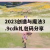 2023创造与魔法3.9cdk礼包码分享(创造与魔法礼包码20213月13)