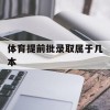 体育提前批录取属于几本(体育提前批录取属于几本学校)