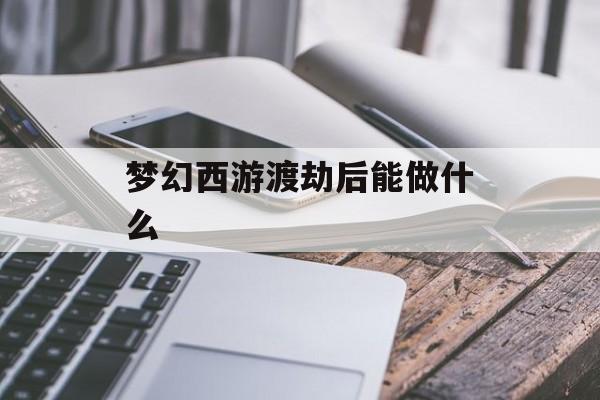 梦幻西游渡劫后新篇章