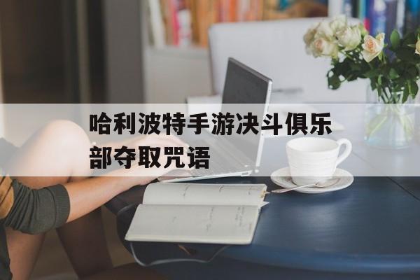 哈利波特手游决斗俱乐部夺取咒语(哈利波特决斗俱乐部夺取手杖)