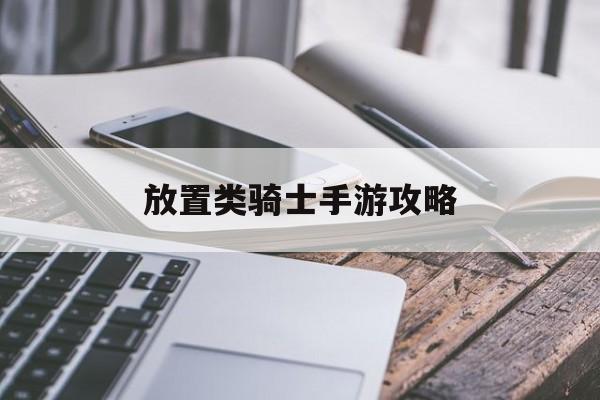 放置类骑士手游攻略