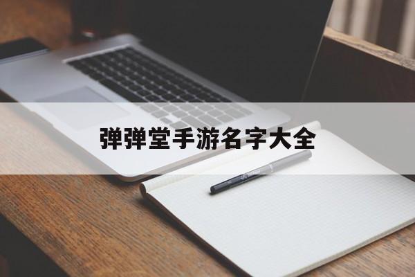 弹弹堂手游名字大全(弹弹堂手游好听的名字)