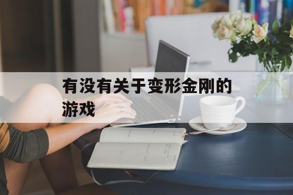 有没有关于变形金刚的游戏(有没有关于变形金刚的游戏名字)