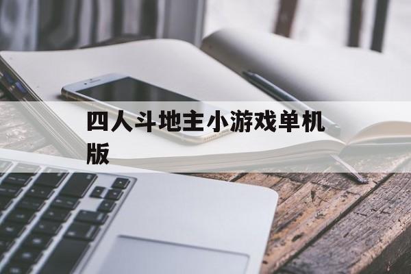 四人斗地主小游戏单机版(四人斗地主小游戏单机版免费)