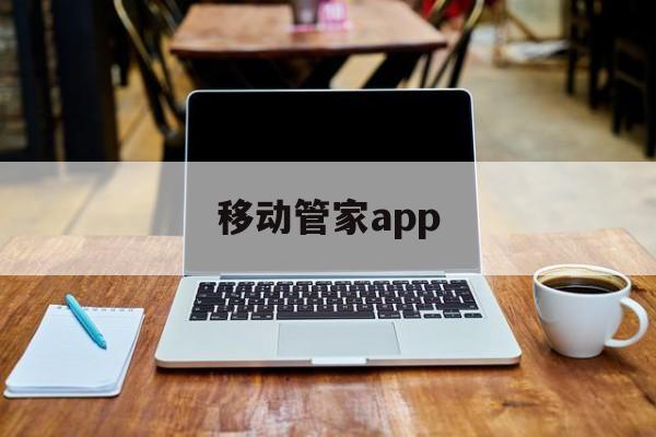 移动管家app(移动管家app下载安装)