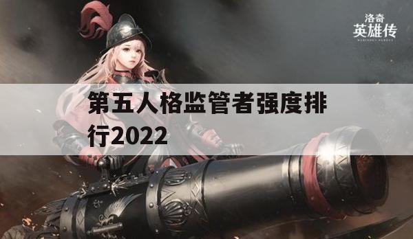 第五人格监管者强度排行2022