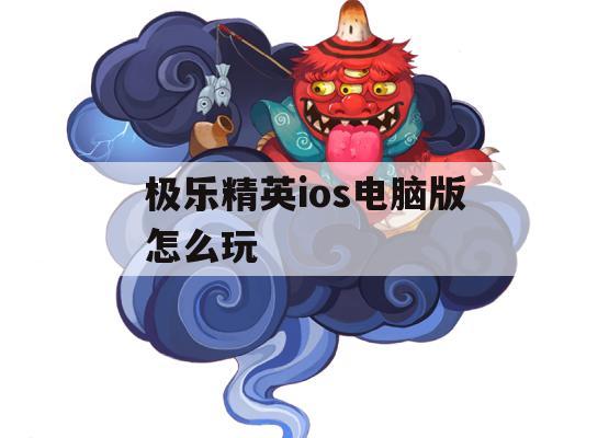 极乐精英iOS电脑版操作指南