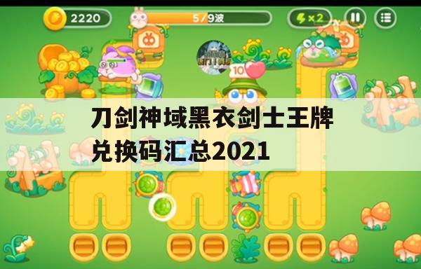 刀剑神域黑衣剑士王牌兑换码汇总2021(《刀剑神域黑衣剑士:王牌》)