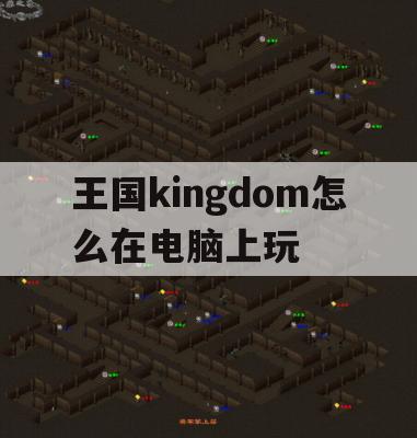 王国kingdom怎么在电脑上玩(王国电脑版)