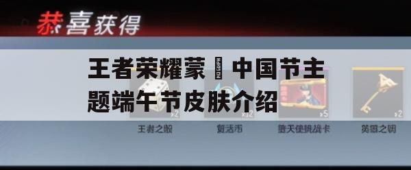 王者荣耀蒙犽中国节主题端午节限定皮肤介绍