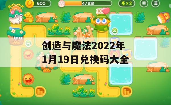 创造与魔法2022年1月19日兑换码大全(创造与魔法2021年1月19日兑换码)