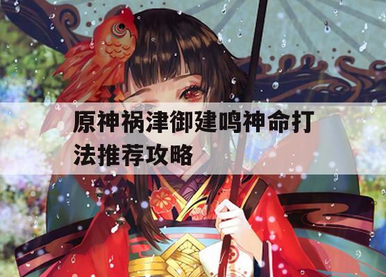 原神祸津御建鸣神命打法推荐攻略