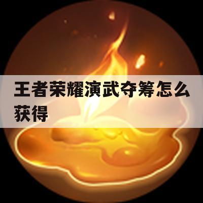 王者荣耀演武夺筹如何获得奖励