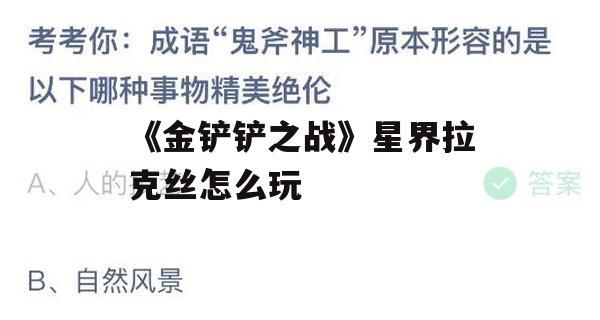 《金铲铲之战》星界拉克丝怎么玩(《金铲铲之战》星界拉克丝怎么玩的)