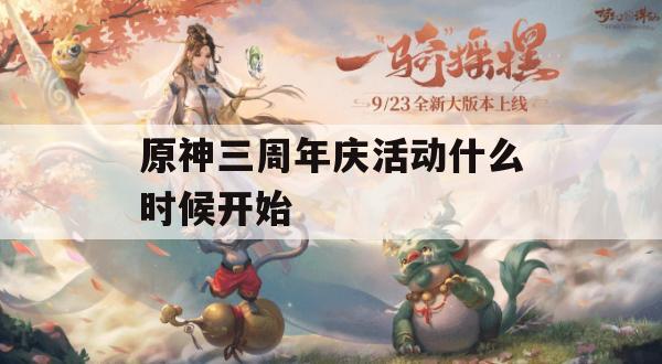 原神三周年庆活动什么时候开始(原神周年庆大概什么时候)