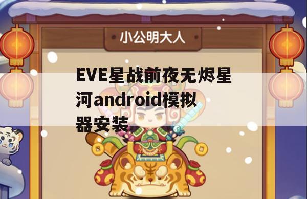 EVE星战前夜无烬星河android模拟器安装(eve星战前夜:无烬星河怎么下载)