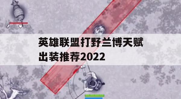 英雄联盟2022版打野兰博天赋出装推荐