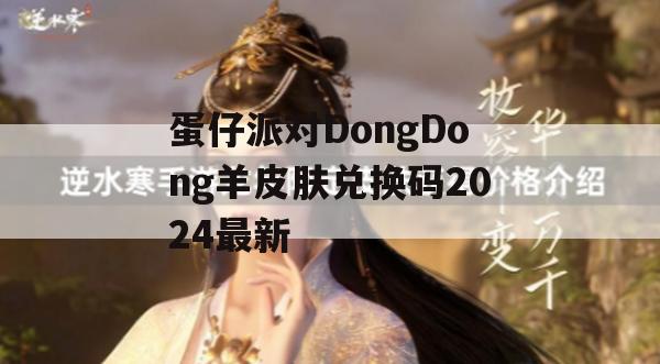 蛋仔派对DongDong羊皮肤兑换码2024最新(蛋仔派对礼包)