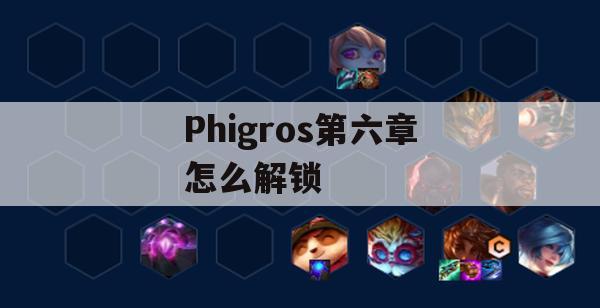 Phigros第六章如何解锁（phigros第六章如何解锁魔王曲）