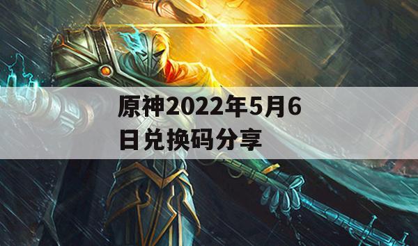 原神2022年5月6日兑换码分享