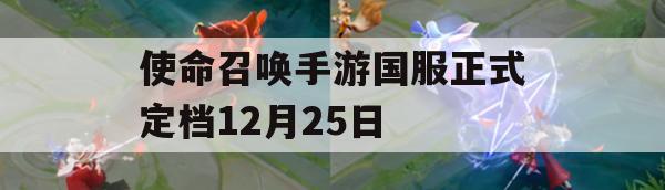 使命召唤手游国服正式定档12月25日