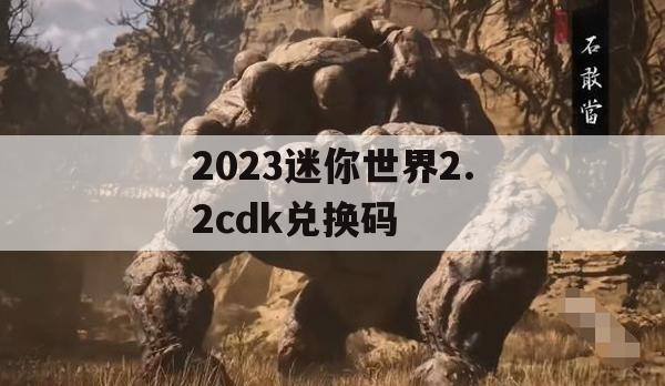 2023迷你世界2.2cdk兑换码(迷你世界兑换码20211月23日)