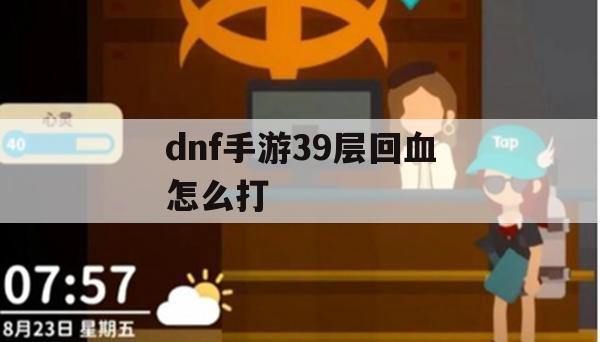 dnf手游39层回血挑战攻略