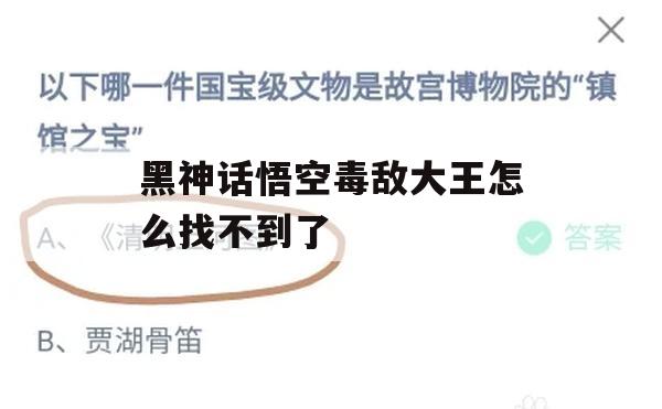 游戏攻略，黑神话悟空毒敌大王怎么找不到了