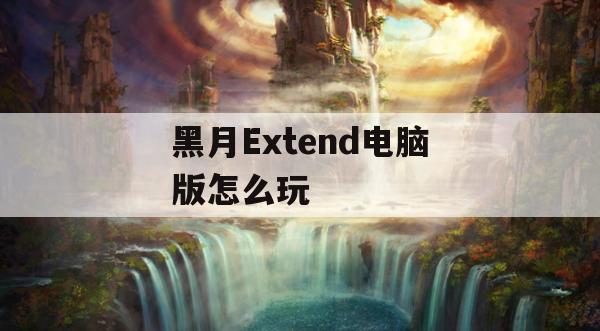 黑月Extend电脑版游戏攻略