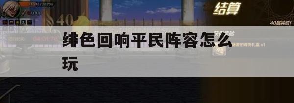 绯色回响平民阵容攻略，打造最强阵容，轻松通关！