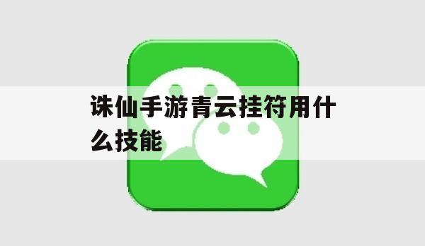 诛仙手游青云挂符技能攻略