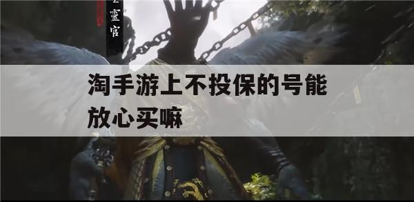 淘手游上不投保的号能放心买嘛——揭秘游戏账号购买风险及应对策略