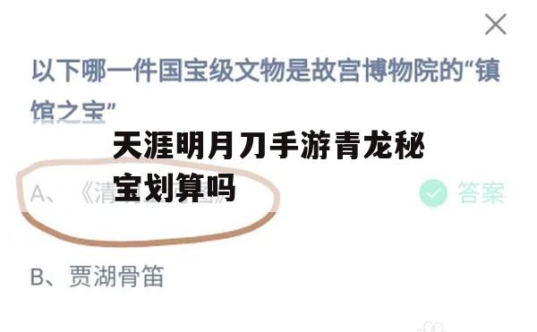 游戏攻略，天涯明月刀手游青龙秘宝划算吗